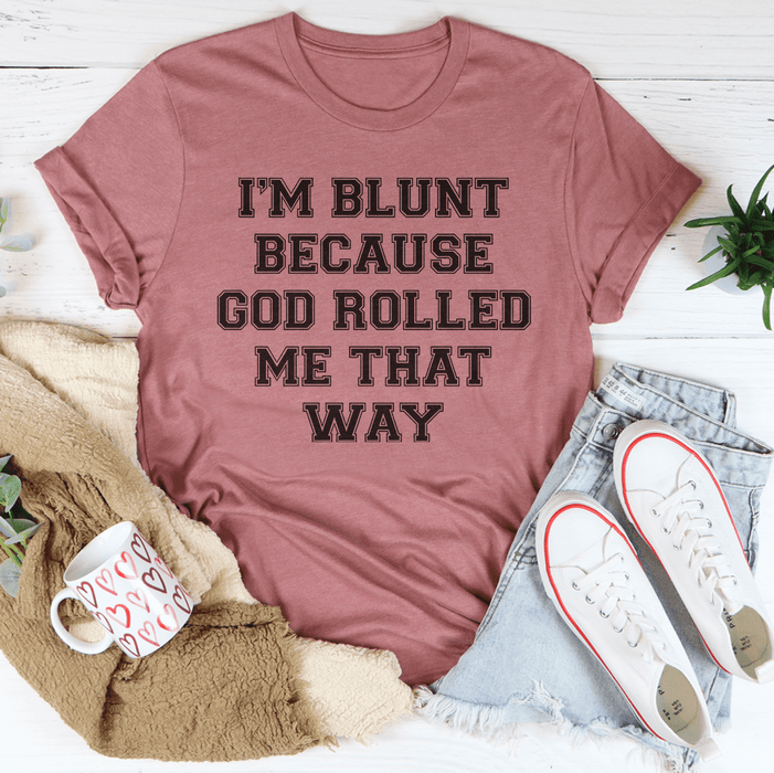 I'm Blunt Because God Rolled Me That Way T-Shirt