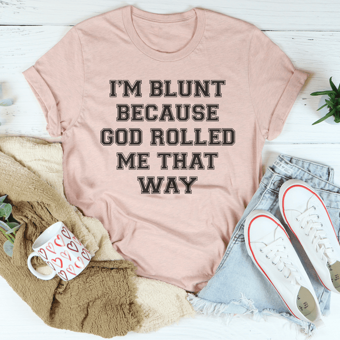 I'm Blunt Because God Rolled Me That Way T-Shirt