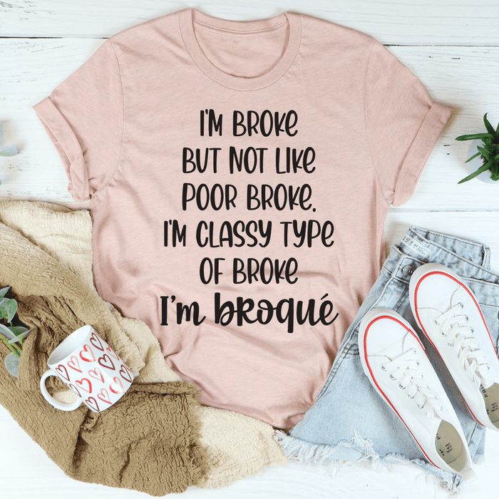 I'm Classy Type Of Broke T-Shirt