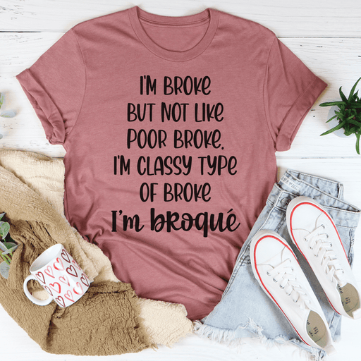 I'm Classy Type Of Broke T-Shirt