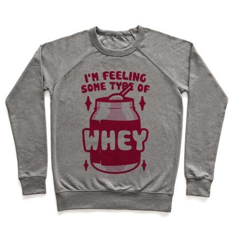 Virgin Teez  Pullover Crewneck Sweatshirt / x-small / Heathered Gray I'M FEELING SOME TYPE OF WHEY CREWNECK SWEATSHIRT