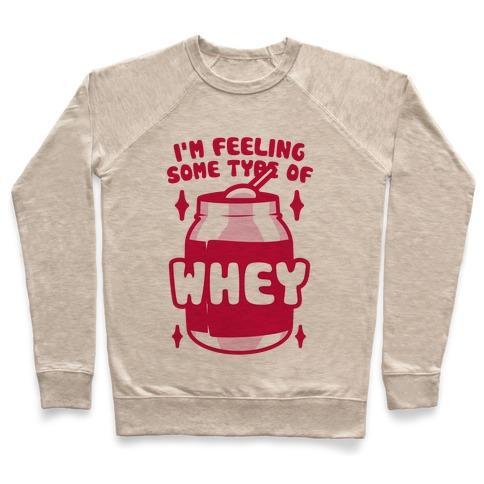 Virgin Teez  Pullover Crewneck Sweatshirt / x-small / Heathered Oatmeal I'M FEELING SOME TYPE OF WHEY CREWNECK SWEATSHIRT