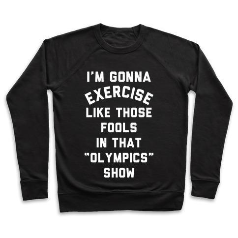 Virgin Teez  Pullover Crewneck Sweatshirt / x-small / Black I'M GOING TO EXERCISE LIKE THOSE FOOLS CREWNECK SWEATSHIRT
