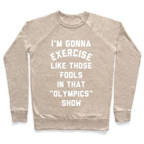 Virgin Teez  Pullover Crewneck Sweatshirt / x-small / Heathered Oatmeal I'M GOING TO EXERCISE LIKE THOSE FOOLS CREWNECK SWEATSHIRT