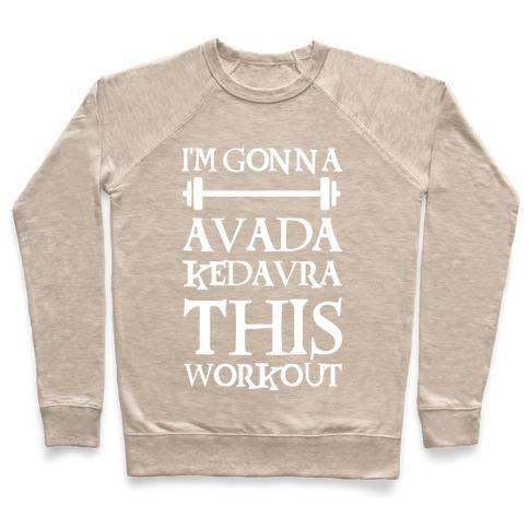 Virgin Teez  Pullover Crewneck Sweatshirt / x-small / Heathered Oatmeal I'M GONNA AVADA KEDAVRA THIS WORKOUT CREWNECK SWEATSHIRT
