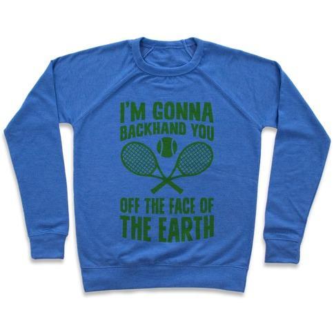 Virgin Teez  Pullover Crewneck Sweatshirt / x-small / Heathered Blue I'M GONNA BACKHAND YOU OFF THE FACE OF THE EARTH CREWNECK SWEATSHIRT