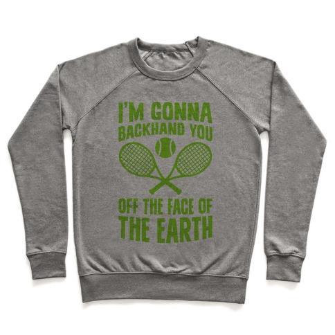 Virgin Teez  Pullover Crewneck Sweatshirt / x-small / Heathered Gray I'M GONNA BACKHAND YOU OFF THE FACE OF THE EARTH CREWNECK SWEATSHIRT
