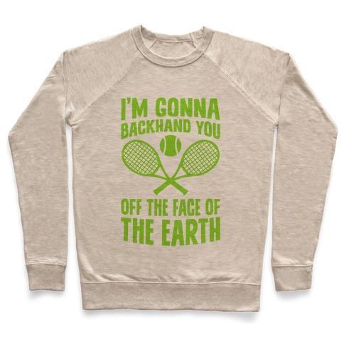 Virgin Teez  Pullover Crewneck Sweatshirt / x-small / Heathered Oatmeal I'M GONNA BACKHAND YOU OFF THE FACE OF THE EARTH CREWNECK SWEATSHIRT