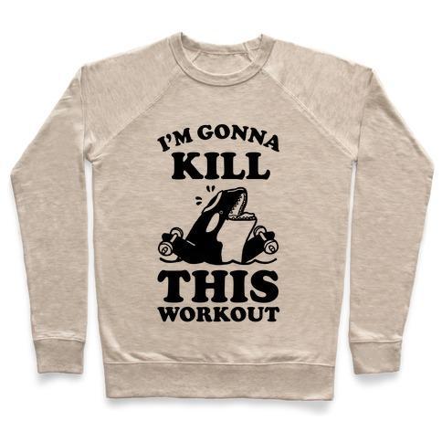 Virgin Teez  Pullover Crewneck Sweatshirt / x-small / Heathered Oatmeal I'M GONNA KILL THIS WORKOUT (ORCA) CREWNECK SWEATSHIRT