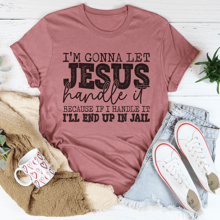 I'm Gonna Let Jesus Handle It Tee