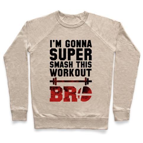Virgin Teez  Pullover Crewneck Sweatshirt / x-small / Heathered Oatmeal I'M GONNA SUPER SMASH THIS WORKOUT BRO CREWNECK SWEATSHIRT