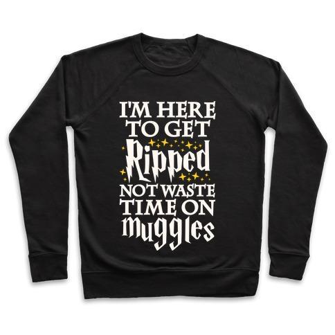 Virgin Teez  Pullover Crewneck Sweatshirt / x-small / Black I'M HERE TO GET RIPPED, NOT WASTE TIME ON MUGGLES CREWNECK SWEATSHIRT