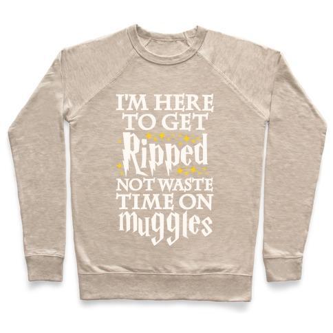 Virgin Teez  Pullover Crewneck Sweatshirt / x-small / Heathered Oatmeal I'M HERE TO GET RIPPED, NOT WASTE TIME ON MUGGLES CREWNECK SWEATSHIRT