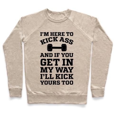 Virgin Teez  Pullover Crewneck Sweatshirt / x-small / Heathered Oatmeal I'M HERE TO KICK ASS AND IF YOU GET IN MY WAY I'LL KICK YOURS TOO CREWNECK SWEATSHIRT