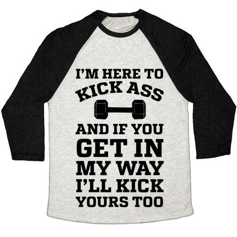 Virgin Teez  Baseball Tee Unisex Tri-Blend Baseball Tee / small / Oatmeal / Black I'M HERE TO KICK ASS AND IF YOU GET IN MY WAY I'LL KICK YOURS TOO UNISEX TRI-BLEND BASEBALL TEE