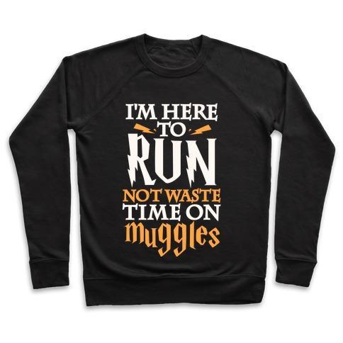 Virgin Teez  Pullover Crewneck Sweatshirt / x-small / Black I'M HERE TO RUN, NOT WASTE TIME ON MUGGLES CREWNECK SWEATSHIRT