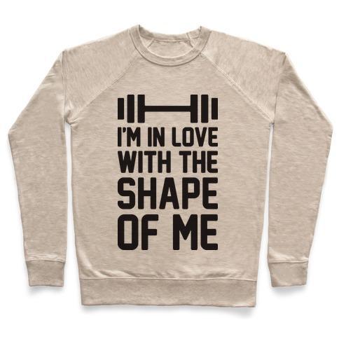 Virgin Teez  Pullover Crewneck Sweatshirt / x-small / Heathered Oatmeal I'M IN LOVE WITH THE SHAPE OF ME CREWNECK SWEATSHIRT