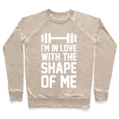 Virgin Teez  Pullover Crewneck Sweatshirt / x-small / Heathered Oatmeal I'M IN LOVE WITH THE SHAPE OF ME CREWNECK SWEATSHIRT