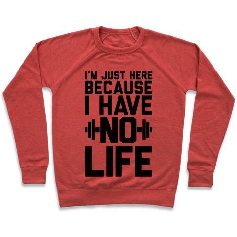 Virgin Teez  Pullover Crewneck Sweatshirt / x-small / Heathered Red I'M JUST HERE BECAUSE I HAVE NO LIFE CREWNECK SWEATSHIRT