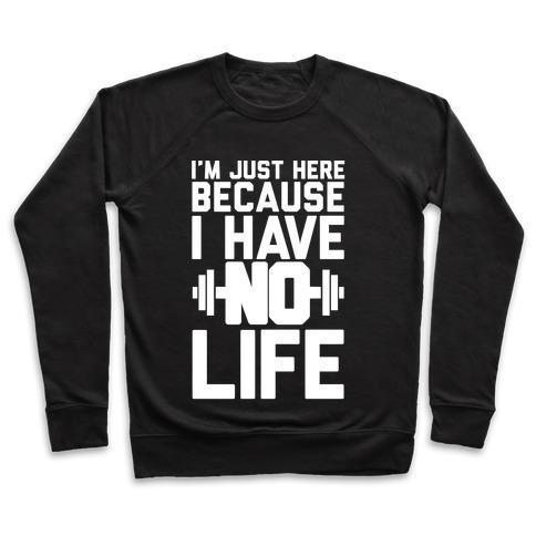 Virgin Teez  Pullover Crewneck Sweatshirt / x-small / Black I'M JUST HERE BECAUSE I HAVE NO LIFE CREWNECK SWEATSHIRT