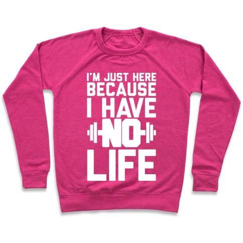 Virgin Teez  Pullover Crewneck Sweatshirt / x-small / Deep Pink I'M JUST HERE BECAUSE I HAVE NO LIFE CREWNECK SWEATSHIRT