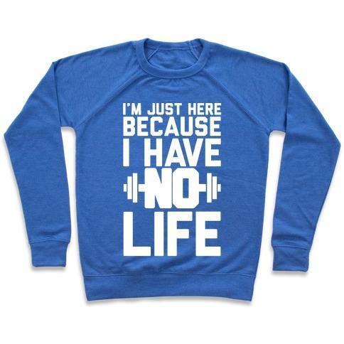 Virgin Teez  Pullover Crewneck Sweatshirt / x-small / Heathered Blue I'M JUST HERE BECAUSE I HAVE NO LIFE CREWNECK SWEATSHIRT
