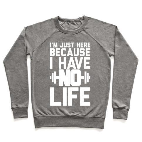 Virgin Teez  Pullover Crewneck Sweatshirt / x-small / Heathered Gray I'M JUST HERE BECAUSE I HAVE NO LIFE CREWNECK SWEATSHIRT