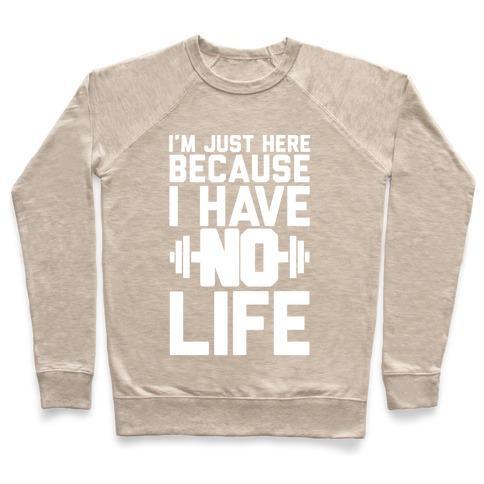 Virgin Teez  Pullover Crewneck Sweatshirt / x-small / Heathered Oatmeal I'M JUST HERE BECAUSE I HAVE NO LIFE CREWNECK SWEATSHIRT
