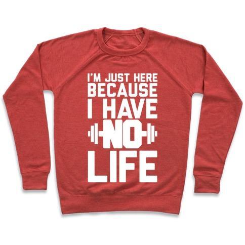 Virgin Teez  Pullover Crewneck Sweatshirt / x-small / Heathered Red I'M JUST HERE BECAUSE I HAVE NO LIFE CREWNECK SWEATSHIRT