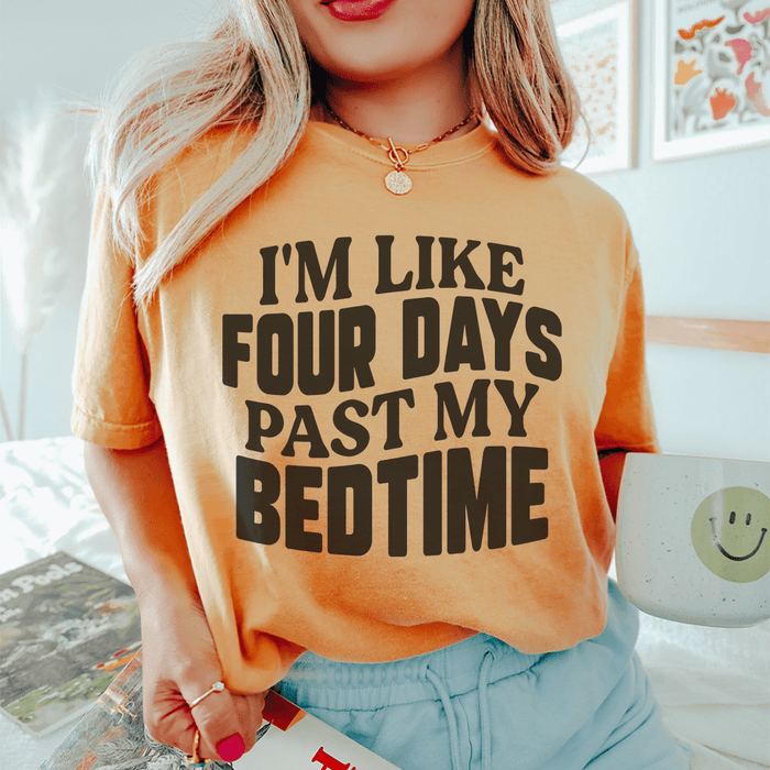 I'm Like Four Days Past My Bedtime T-Shirt