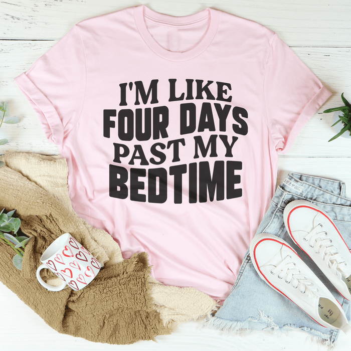I'm Like Four Days Past My Bedtime T-Shirt