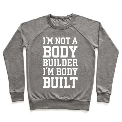 Virgin Teez  Pullover Crewneck Sweatshirt / x-small / Heathered Gray I'M NOT A BODY BUILDER, I'M BODY BUILT CREWNECK SWEATSHIRT
