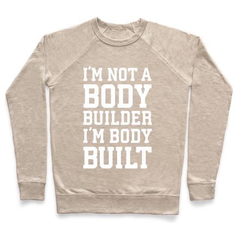 Virgin Teez  Pullover Crewneck Sweatshirt / x-small / Heathered Oatmeal I'M NOT A BODY BUILDER, I'M BODY BUILT CREWNECK SWEATSHIRT