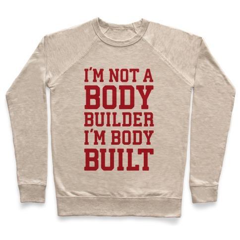Virgin Teez  Pullover Crewneck Sweatshirt / x-small / Heathered Oatmeal I'M NOT A BODY BUILDER, I'M BODY BUILT CREWNECK SWEATSHIRT