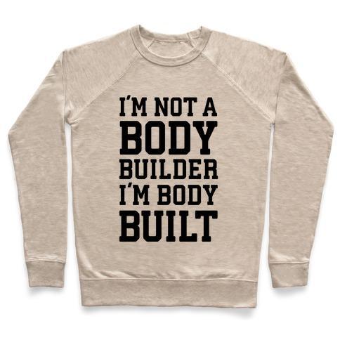 Virgin Teez  Pullover Crewneck Sweatshirt / x-small / Heathered Oatmeal I'M NOT A BODY BUILDER, I'M BODY BUILT CREWNECK SWEATSHIRT