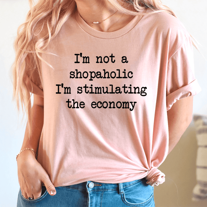 I'm Not A Shopaholic I'm Stimulating The Economy T-Shirt