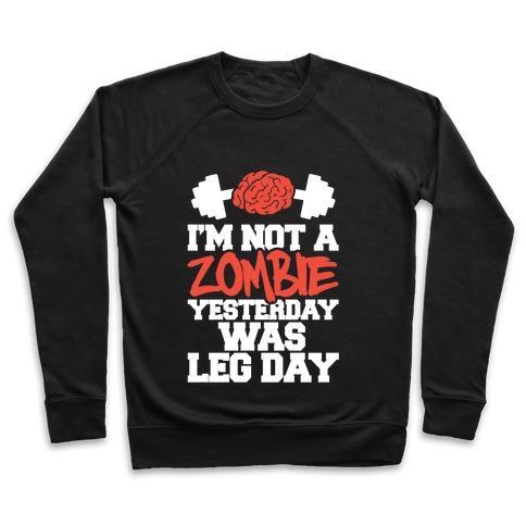 Virgin Teez  Pullover Crewneck Sweatshirt / x-small / Black I'M NOT A ZOMBIE, YESTERDAY WAS LEG DAY CREWNECK SWEATSHIRT