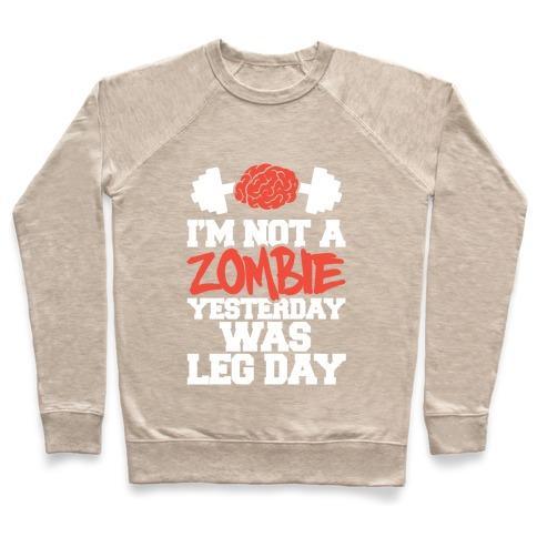 Virgin Teez  Pullover Crewneck Sweatshirt / x-small / Heathered Oatmeal I'M NOT A ZOMBIE, YESTERDAY WAS LEG DAY CREWNECK SWEATSHIRT