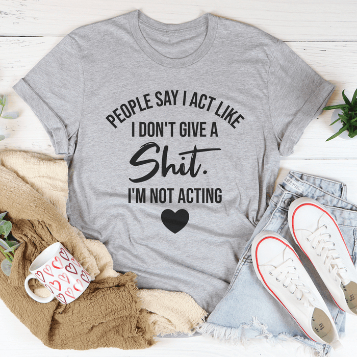 I'm Not Acting T-Shirt