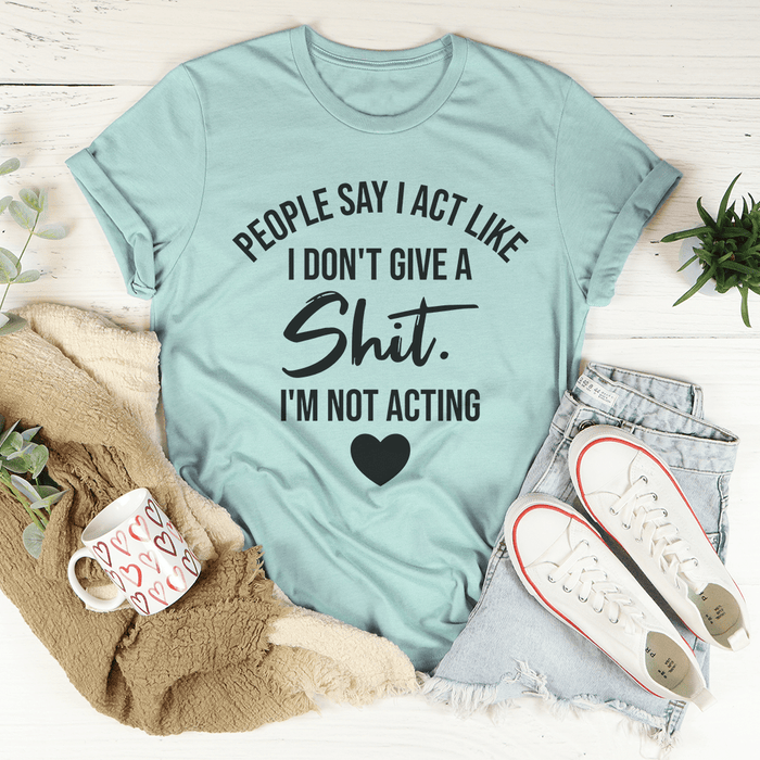 I'm Not Acting T-Shirt