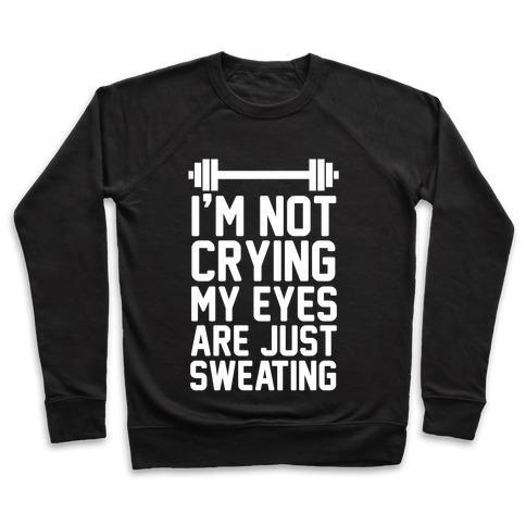Virgin Teez  Pullover Crewneck Sweatshirt / x-small / Black I'M NOT CRYING MY EYES ARE JUST SWEATING CREWNECK SWEATSHIRT