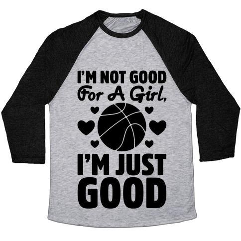 Virgin Teez  Baseball Tee Unisex Tri-Blend Baseball Tee / small / Athletic Gray / Black I'M NOT GOOD FOR A GIRL I'M JUST GOOD BASKETBALL UNISEX TRI-BLEND BASEBALL TEE