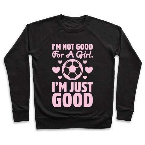 Virgin Teez  Pullover Crewneck Sweatshirt / x-small / Black I'M NOT GOOD FOR A GIRL I'M JUST GOOD SOCCER CREWNECK SWEATSHIRT