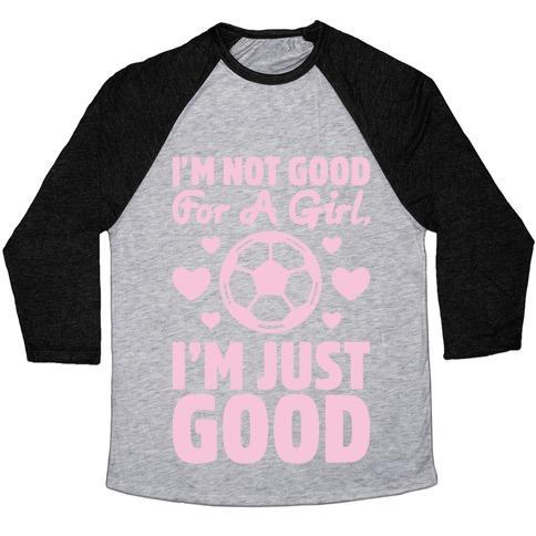 Virgin Teez  Baseball Tee Unisex Tri-Blend Baseball Tee / small / Athletic Gray / Black I'M NOT GOOD FOR A GIRL I'M JUST GOOD SOCCER UNISEX TRI-BLEND BASEBALL TEE