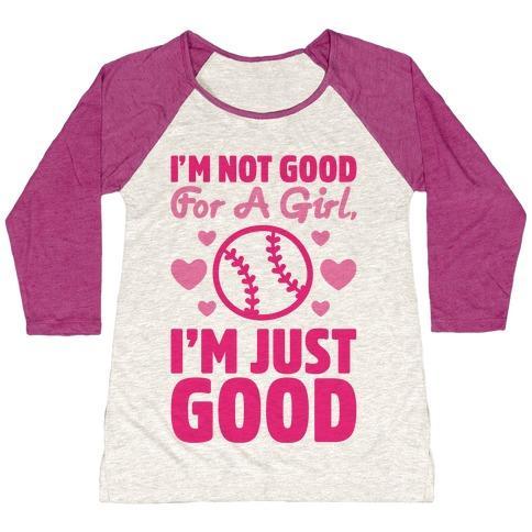 I'M NOT GOOD FOR A GIRL I'M JUST GOOD SOFTBALL WOMEN'S TRI-BLEND BASEBALL TEE