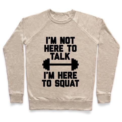 Virgin Teez  Pullover Crewneck Sweatshirt / x-small / Heathered Oatmeal I'M NOT HERE TO TALK I'M HERE TO SQUAT CREWNECK SWEATSHIRT
