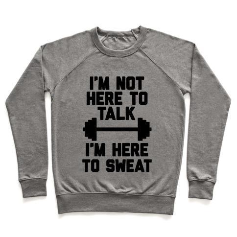 Virgin Teez  Pullover Crewneck Sweatshirt / x-small / Heathered Gray I'M NOT HERE TO TALK I'M HERE TO SWEAT CREWNECK SWEATSHIRT