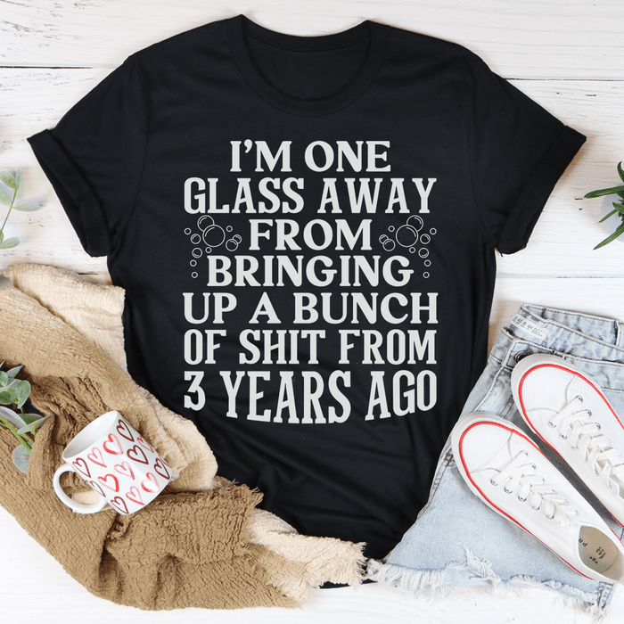 I'm One Glass Away Tee