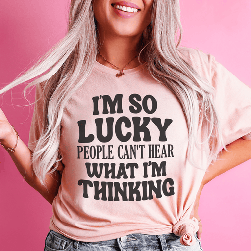 I'm So Lucky People Can't Hear What I'm Thinking T-Shirt