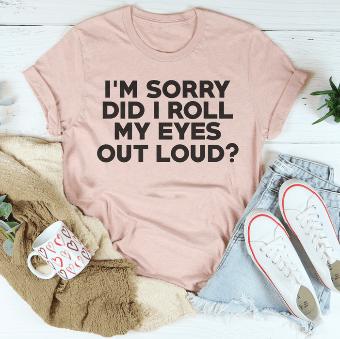 I'm Sorry Did I Roll My Eyes T-Shirt